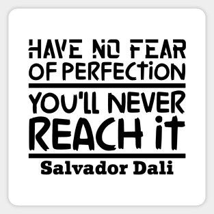 Have no fear of perfection, you'll never reach it Sticker